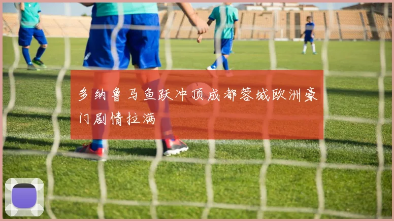 多纳鲁马鱼跃冲顶成都蓉城欧洲豪门剧情拉满