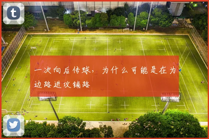 一次向后传球,为什么可能是在为边路进攻铺路