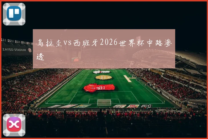 乌拉圭vs西班牙2026世界杯中路渗透