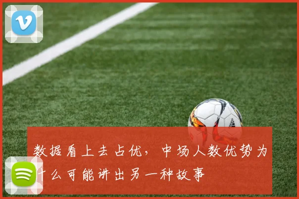 数据看上去占优，中场人数优势为什么可能讲出另一种故事